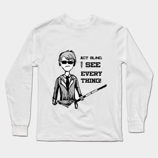 Act BLIND , See EVERYTHING - Super Unique cartoon black and white design Long Sleeve T-Shirt